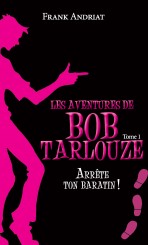 Les aventures de Bob Tarlouze – Tome 1 – Arrête ton baratin !
